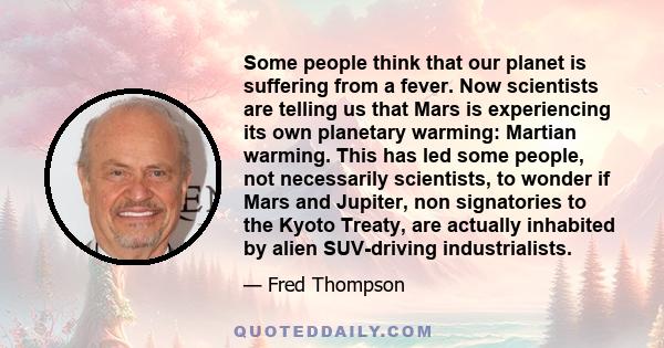 Some people think that our planet is suffering from a fever. Now scientists are telling us that Mars is experiencing its own planetary warming: Martian warming. This has led some people, not necessarily scientists, to