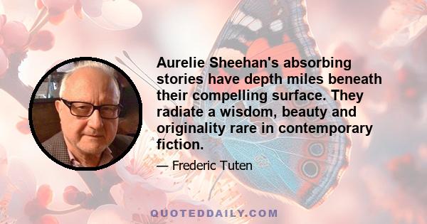 Aurelie Sheehan's absorbing stories have depth miles beneath their compelling surface. They radiate a wisdom, beauty and originality rare in contemporary fiction.