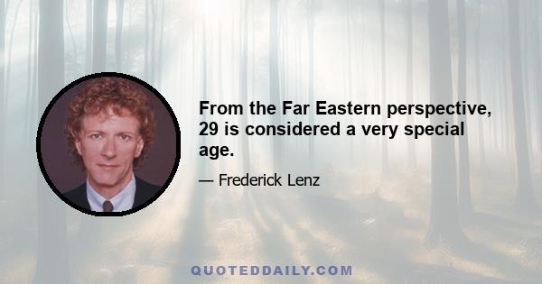 From the Far Eastern perspective, 29 is considered a very special age.