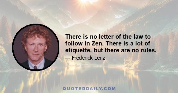 There is no letter of the law to follow in Zen. There is a lot of etiquette, but there are no rules.