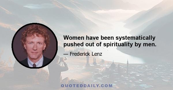 Women have been systematically pushed out of spirituality by men.