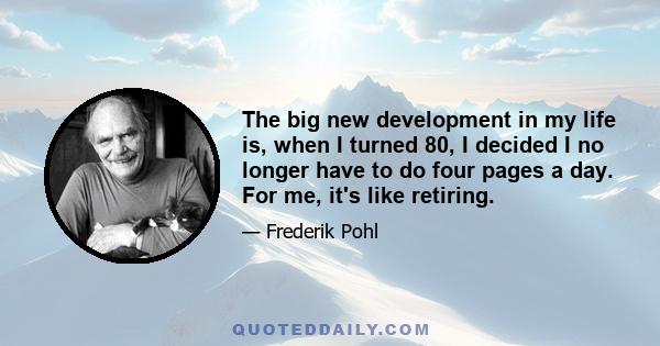 The big new development in my life is, when I turned 80, I decided I no longer have to do four pages a day. For me, it's like retiring.