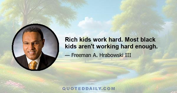 Rich kids work hard. Most black kids aren't working hard enough.