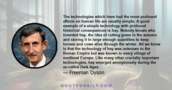 The technologies which have had the most profound effects on human life are usually simple. A good example of a simple technology with profound historical consequences is hay. ... It was hay that allowed populations to