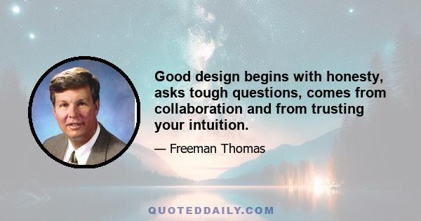 Good design begins with honesty, asks tough questions, comes from collaboration and from trusting your intuition.