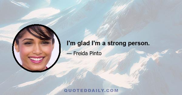 I'm glad I'm a strong person.