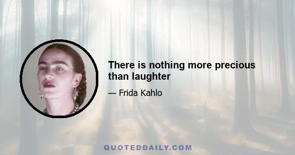 There is nothing more precious than laughter