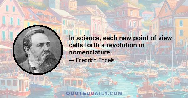 In science, each new point of view calls forth a revolution in nomenclature.