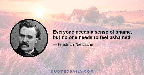 Everyone needs a sense of shame, but no one needs to feel ashamed.