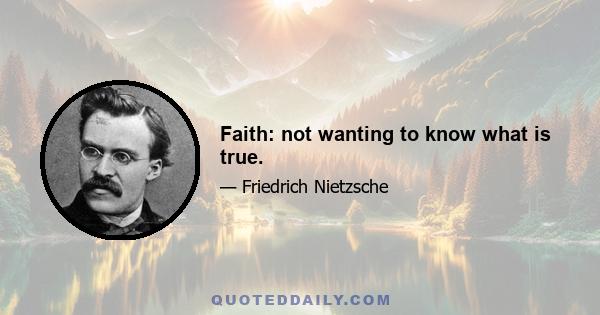 Faith: not wanting to know what is true.