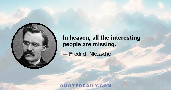 In heaven, all the interesting people are missing.