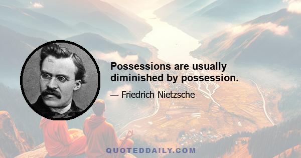 Possessions are usually diminished by possession.