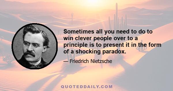 Sometimes all you need to do to win clever people over to a principle is to present it in the form of a shocking paradox.