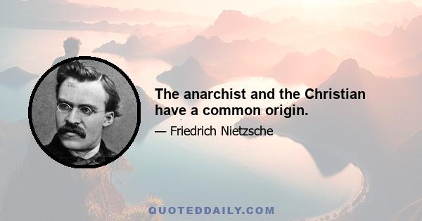 The anarchist and the Christian have a common origin.