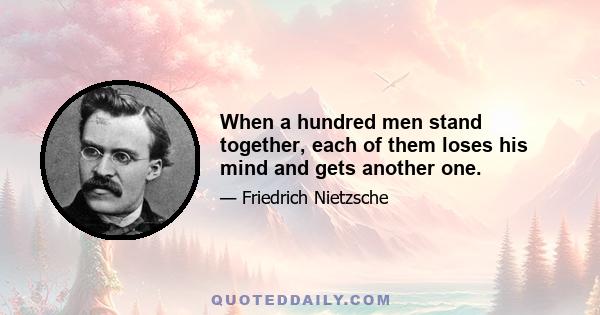 When a hundred men stand together, each of them loses his mind and gets another one.