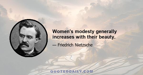 Women's modesty generally increases with their beauty.