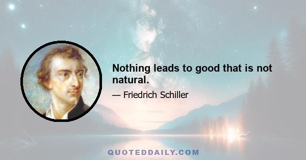 Nothing leads to good that is not natural.