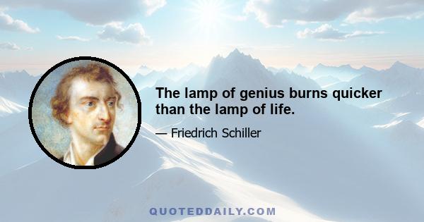 The lamp of genius burns quicker than the lamp of life.