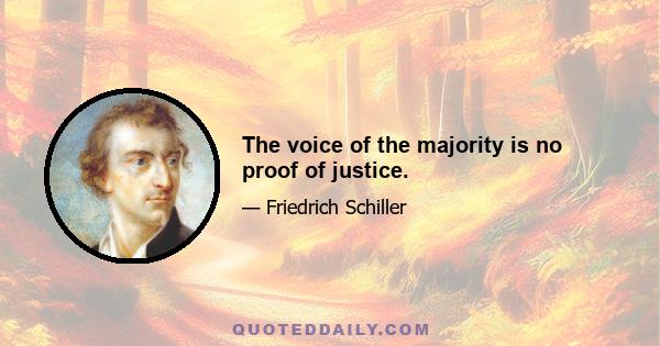 The voice of the majority is no proof of justice.