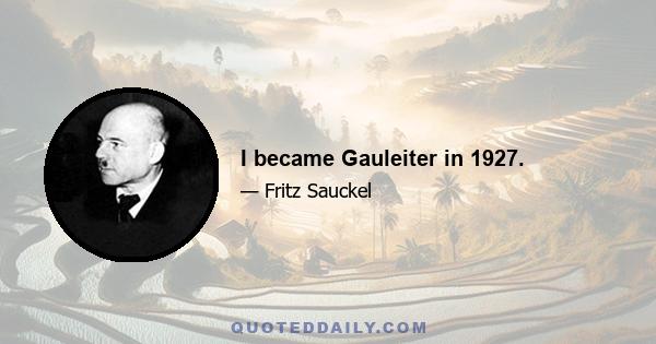 I became Gauleiter in 1927.