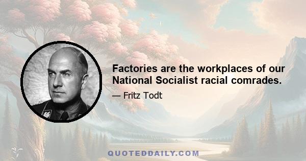 Factories are the workplaces of our National Socialist racial comrades.