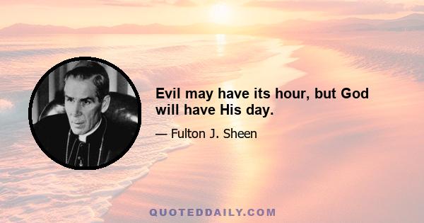 Evil may have its hour, but God will have His day.