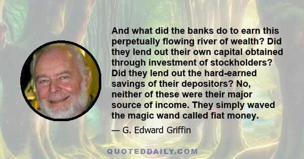 And what did the banks do to earn this perpetually flowing river of wealth? Did they lend out their own capital obtained through investment of stockholders? Did they lend out the hard-earned savings of their depositors? 