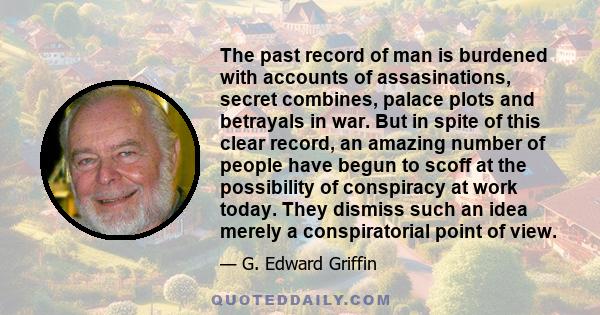 The past record of man is burdened with accounts of assasinations, secret combines, palace plots and betrayals in war. But in spite of this clear record, an amazing number of people have begun to scoff at the