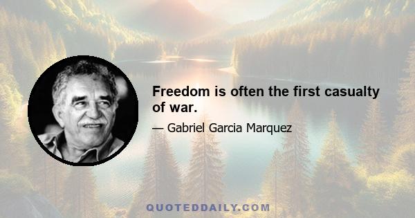 Freedom is often the first casualty of war.