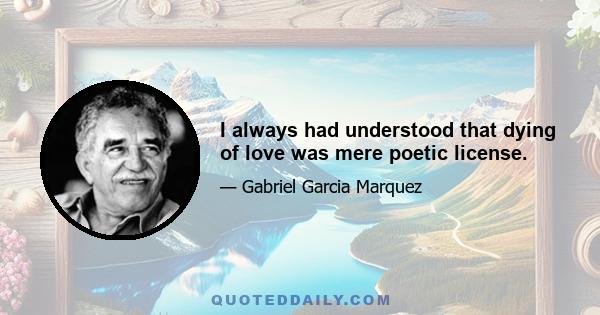 I always had understood that dying of love was mere poetic license.