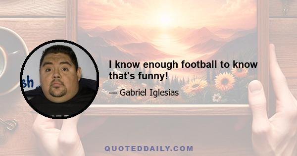 I know enough football to know that's funny!