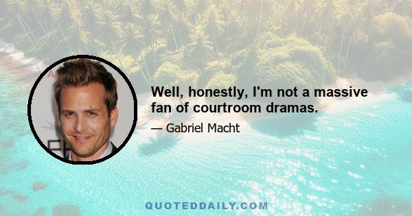 Well, honestly, I'm not a massive fan of courtroom dramas.