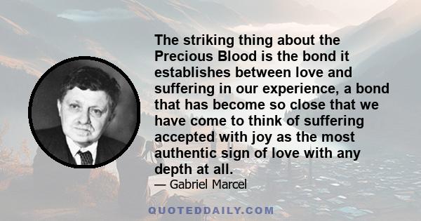 The striking thing about the Precious Blood is the bond it establishes between love and suffering in our experience, a bond that has become so close that we have come to think of suffering accepted with joy as the most