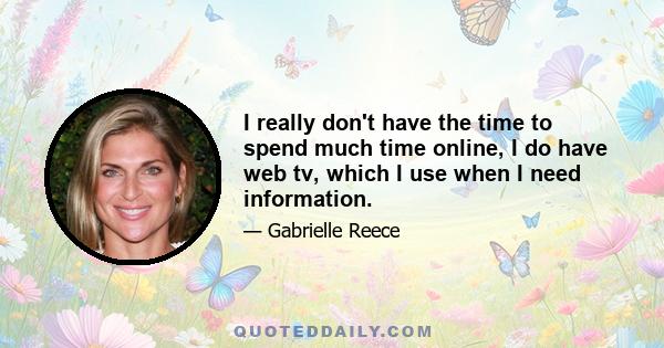 I really don't have the time to spend much time online, I do have web tv, which I use when I need information.