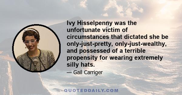 Ivy Hisselpenny was the unfortunate victim of circumstances that dictated she be only-just-pretty, only-just-wealthy, and possessed of a terrible propensity for wearing extremely silly hats.