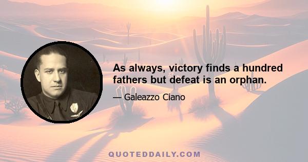 As always, victory finds a hundred fathers but defeat is an orphan.