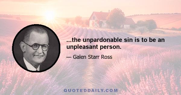 ...the unpardonable sin is to be an unpleasant person.