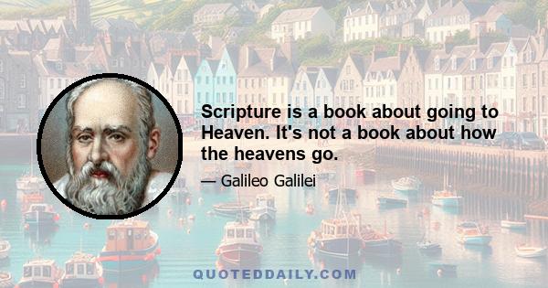 Scripture is a book about going to Heaven. It's not a book about how the heavens go.