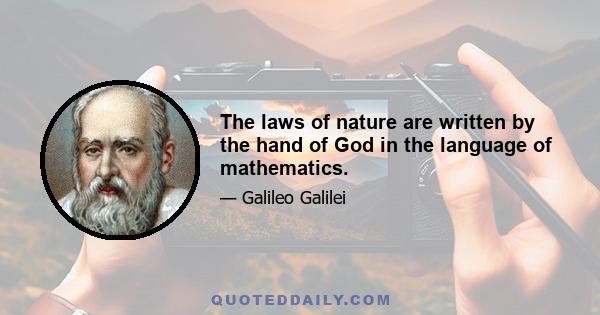 The laws of nature are written by the hand of God in the language of mathematics.