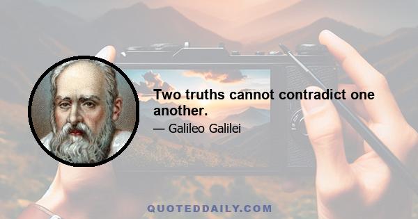 Two truths cannot contradict one another.