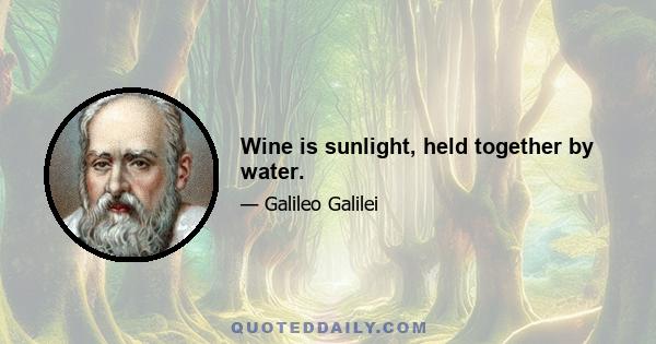 Wine is sunlight, held together by water.