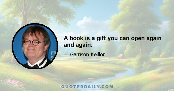 A book is a gift you can open again and again.