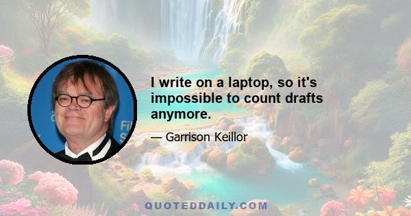 I write on a laptop, so it's impossible to count drafts anymore.