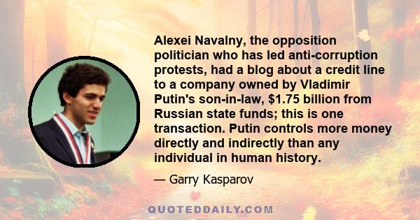 Alexei Navalny, the opposition politician who has led anti-corruption protests, had a blog about a credit line to a company owned by Vladimir Putin's son-in-law, $1.75 billion from Russian state funds; this is one