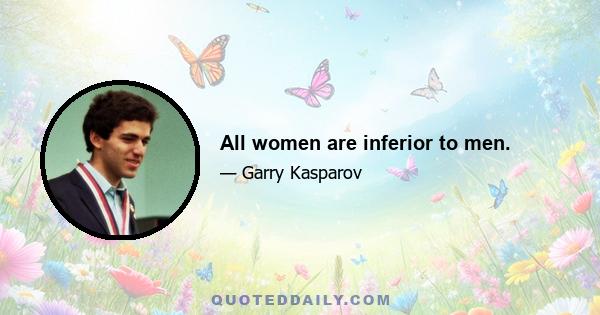 All women are inferior to men.