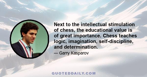 Next to the intellectual stimulation of chess, the educational value is of great importance. Chess teaches logic, imagination, self-discipline, and determination.