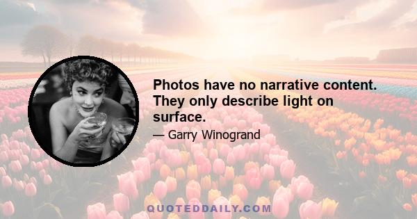 Photos have no narrative content. They only describe light on surface.