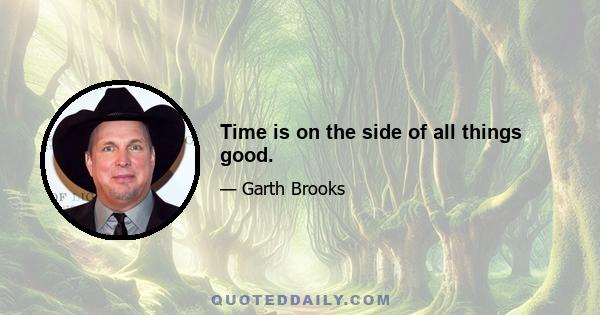 Time is on the side of all things good.