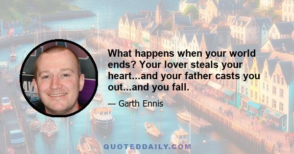 What happens when your world ends? Your lover steals your heart...and your father casts you out...and you fall.
