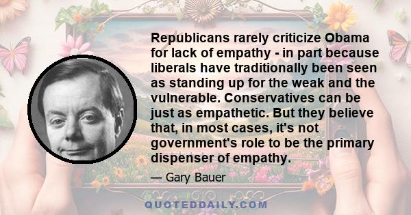 Republicans rarely criticize Obama for lack of empathy - in part because liberals have traditionally been seen as standing up for the weak and the vulnerable. Conservatives can be just as empathetic. But they believe